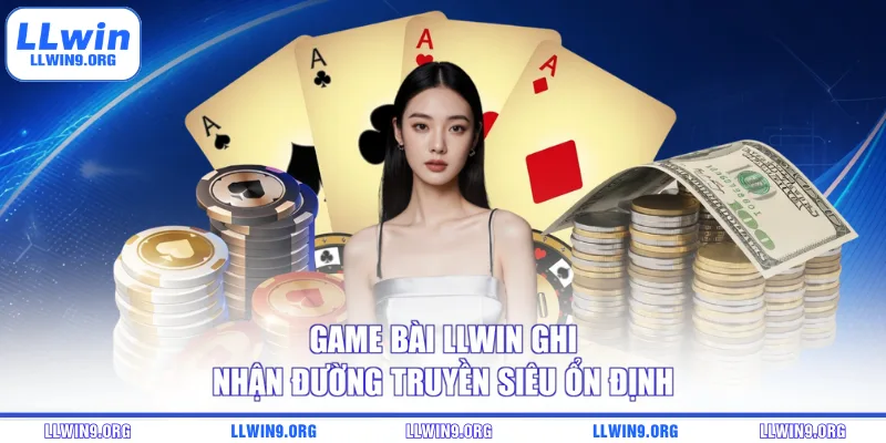 Game bài LLWIN ghi nhận đường truyền siêu ổn định