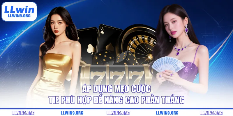 Áp dụng mẹo cược Tie phù hợp để nâng cao phần thắng