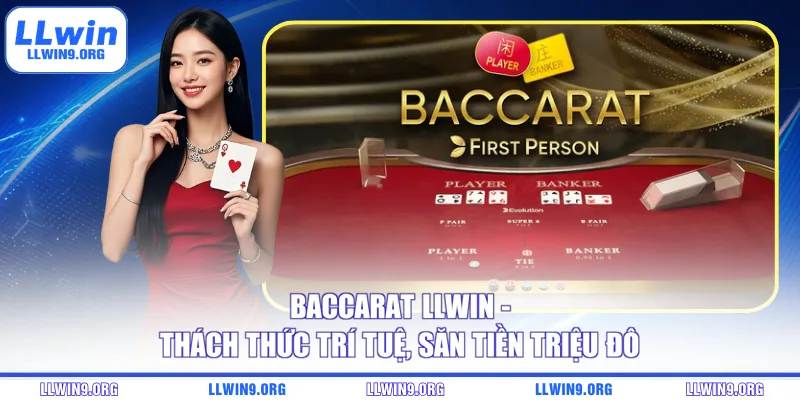 Baccarat LLWIN - Thách Thức Trí Tuệ, Săn Tiền Triệu Đô