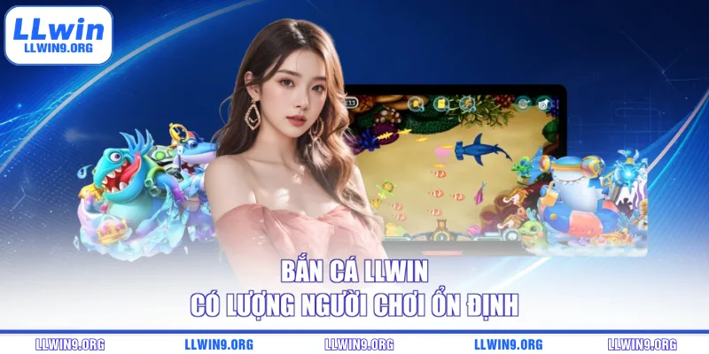 Bắn cá LLWIN có lượng người chơi ổn định