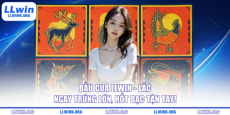 Bầu Cua LLWIN - Lắc Ngay Trúng Lớn, Hốt Bạc Tận Tay!