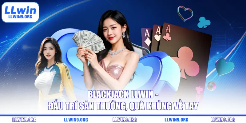 Blackjack LLWIN - Đấu Trí Săn Thưởng, Quà Khủng Về Tay