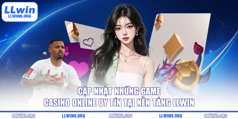 Cập nhật những game casino online uy tín tại nền tảng LLWIN