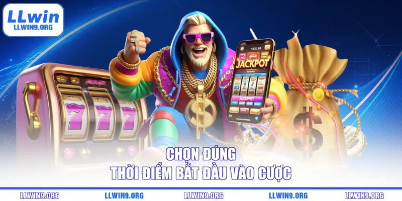 Chọn đúng thời điểm bắt đầu vào cược