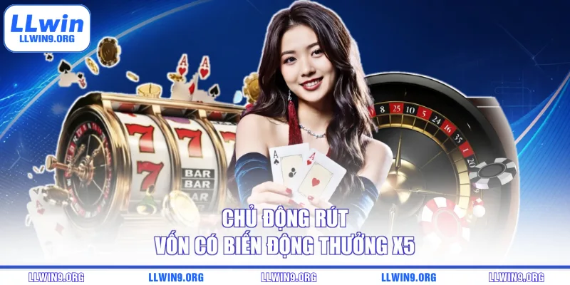 Chủ động rút vốn có biến động thưởng x5