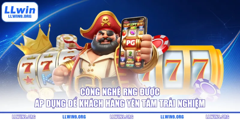 Công nghệ RNG được áp dụng để khách hàng yên tâm trải nghiệm