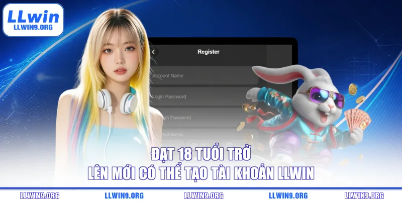 Đạt 18 tuổi trở lên mới có thể tạo tài khoản LLWIN