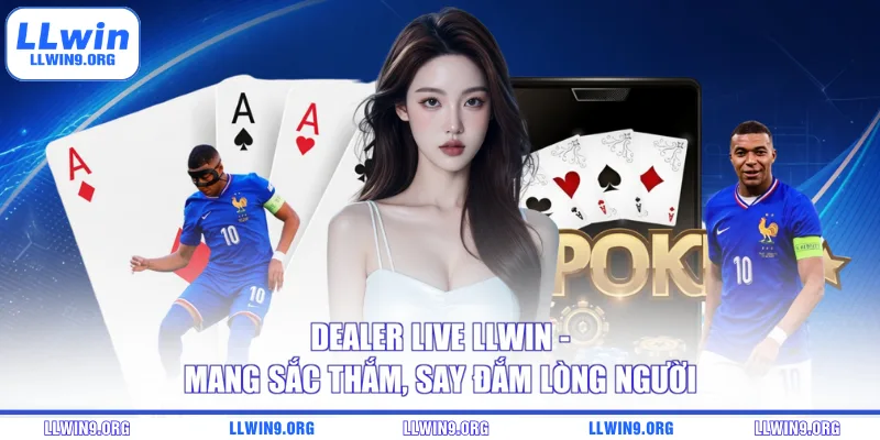 Dealer Live LLWIN - Mang Sắc Thắm, Say Đắm Lòng Người