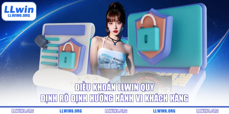Điều khoản LLWIN quy định rõ định hướng hành vi khách hàng