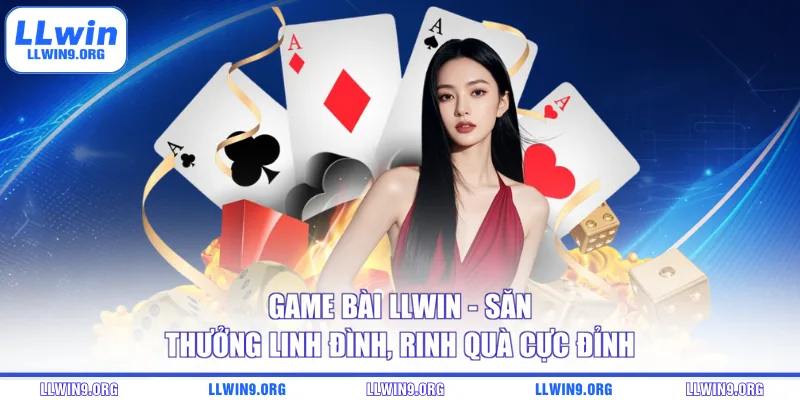 Game Bài LLWIN – Săn Thưởng Linh Đình, Rinh Quà Cực Đỉnh