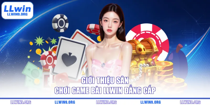Giới thiệu sân chơi game bài LLWIN đẳng cấp