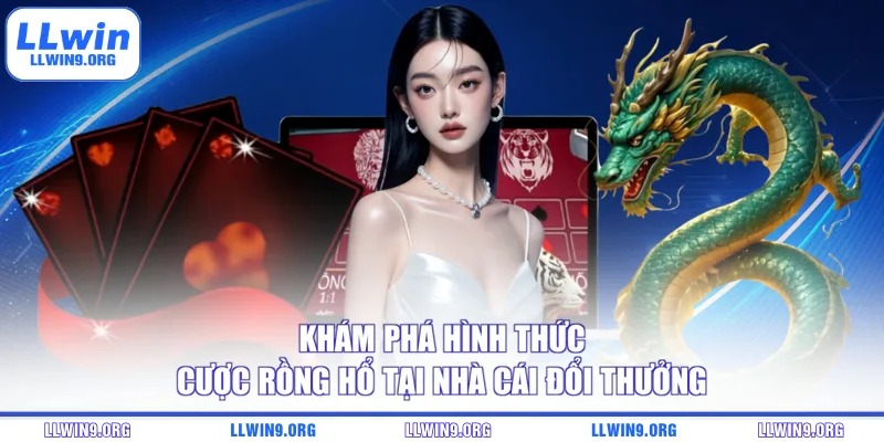 Khám phá hình thức cược Rồng Hổ tại nhà cái đổi thưởng