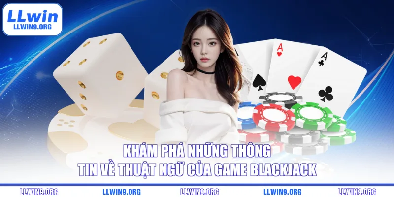 Khám phá những thông tin về thuật ngữ của game Blackjack