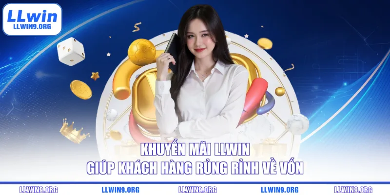 Khuyến mãi LLWIN giúp khách hàng rủng rỉnh về vốn