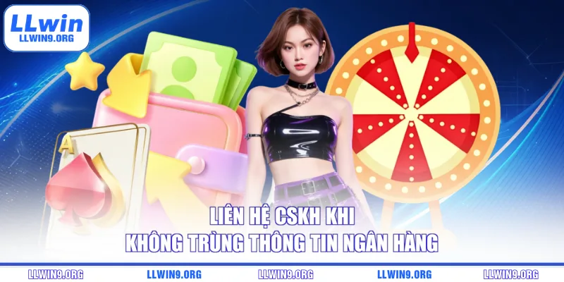 Liên hệ CSKH khi không trùng thông tin ngân hàng