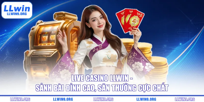 Live casino LLWIN – Sảnh Bài Đỉnh Cao, Săn Thưởng Cực Chất
