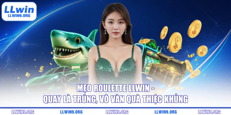 Mẹo Roulette LLWIN - Quay Là Trúng, Vô Vàn Quà Thiệc Khủng