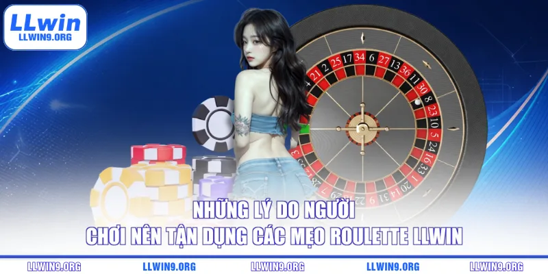 Những lý do người chơi nên tận dụng các mẹo Roulette LLWIN