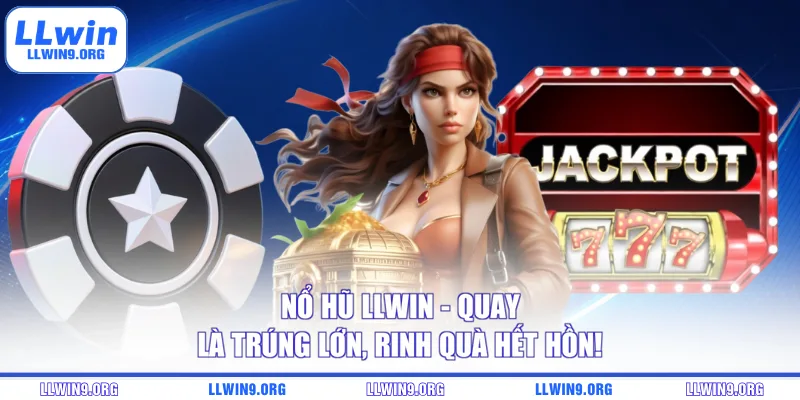 Nổ Hũ LLWIN - Quay Là Trúng Lớn, Rinh Quà Hết Hồn!