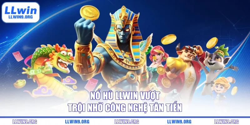 Nổ hũ LLWIN vượt trội nhờ công nghệ tân tiến