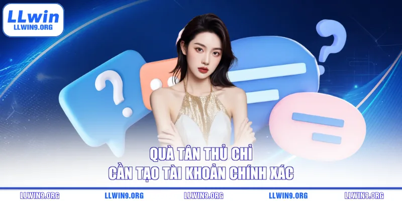 Quà tân thủ chỉ cần tạo tài khoản chính xác