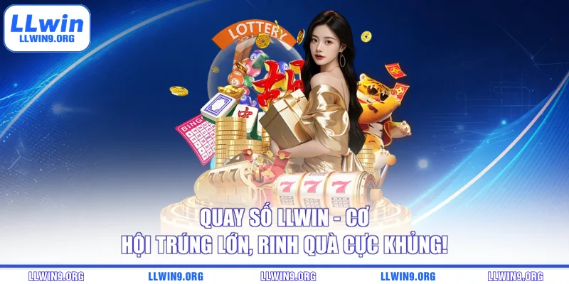 Quay Số LLWIN - Cơ Hội Trúng Lớn, Rinh Quà Cực Khủng!