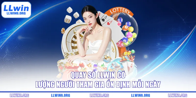 Quay số LLWIN có lượng người tham gia ổn định mỗi ngày