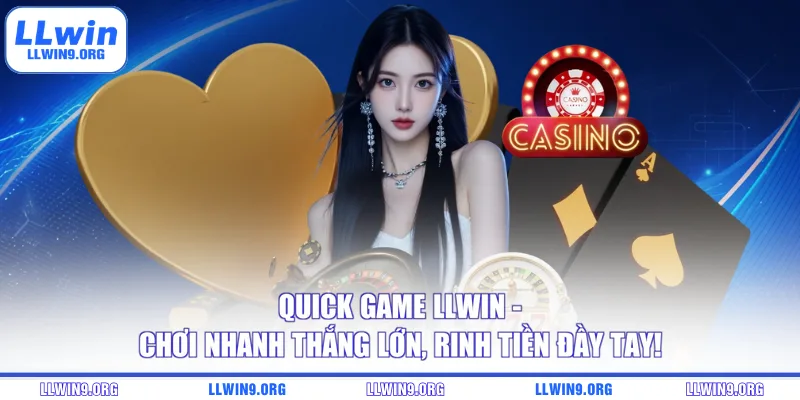 Quick Game LLWIN - Chơi Nhanh Thắng Lớn, Rinh Tiền Đầy Tay!