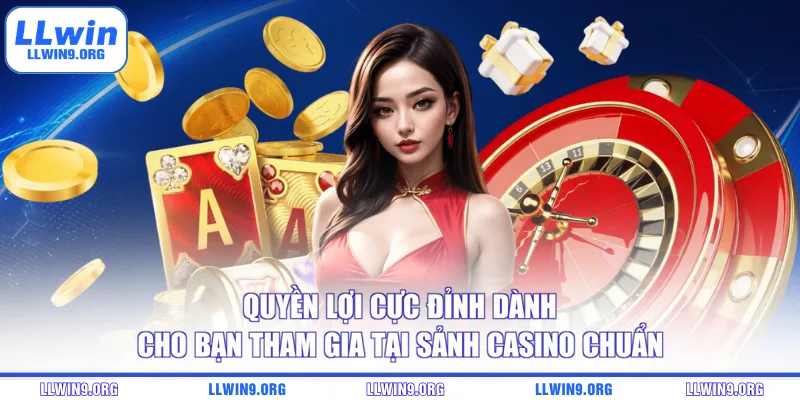 Quyền lợi cực đỉnh dành cho bạn tham gia tại sảnh casino chuẩn