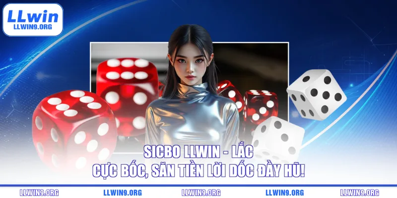 Sicbo LLWIN - Lắc Cực Bốc, Săn Tiền Lời Dốc Đầy Hũ!