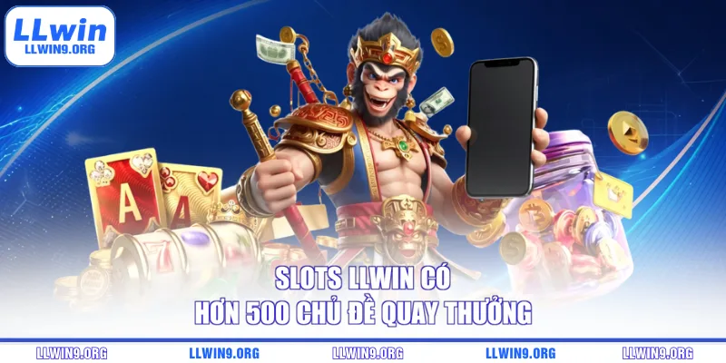 Slots LLWIN có hơn 500 chủ đề quay thưởng