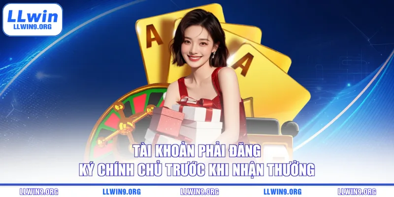 Tài khoản phải đăng ký chính chủ trước khi nhận thưởng