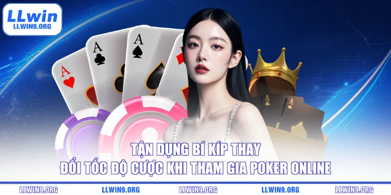 Tận dụng bí kíp thay đổi tốc độ cược khi tham gia Poker online