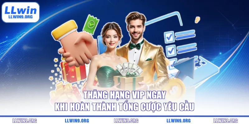 Thăng hạng VIP ngay khi hoàn thành tổng cược yêu cầu