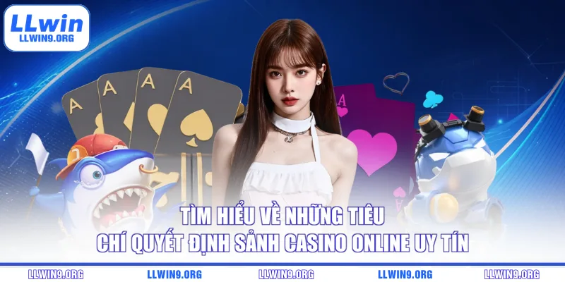 Tìm hiểu về những tiêu chí quyết định sảnh casino online uy tín