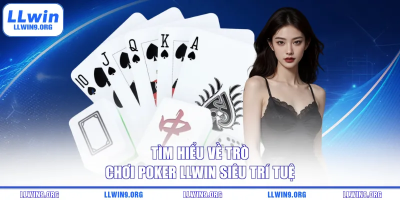 Tìm hiểu về trò chơi Poker LLWIN siêu trí tuệ