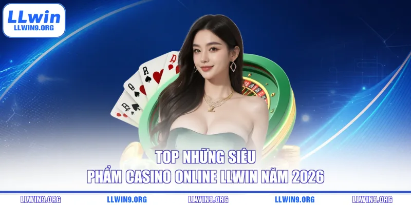 Top những siêu phẩm casino online LLWIN năm 2026
